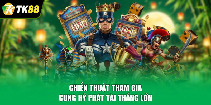 Chiến thuật tham gia cung hỷ phát tài thắng lớn
