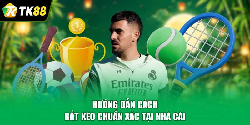 Hướng dẫn cách bắt kèo chuẩn xác tại nhà cái