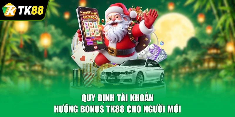 Quy định tài khoản hưởng bonus TK88 cho người mới