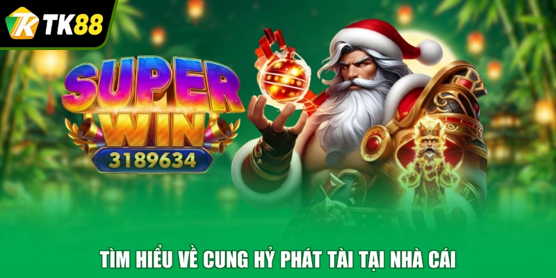 Tìm hiểu về cung hỷ phát tài tại nhà cái