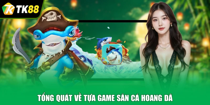 Tổng quát về tựa game săn cá hoang dã