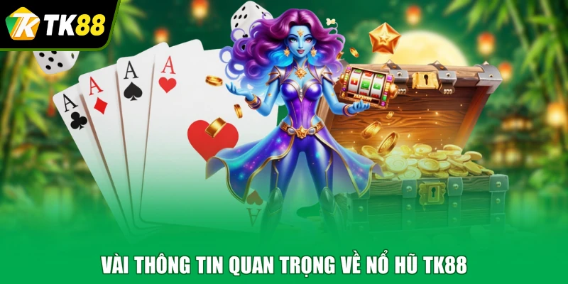 Vài thông tin quan trọng về nổ hũ TK88